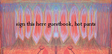 sign this here guestbook, hot pants